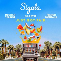 Just Got Paid - Sigala, Ella Eyre & Meghan Trainor feat. French Montana