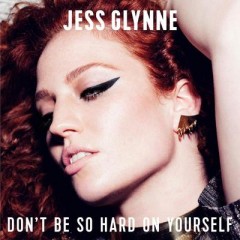 Don't Be So Hard On Yourself - Jess Glynne