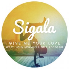 Give Me Your Love - Sigala feat. John Newman & Nile Rodgers