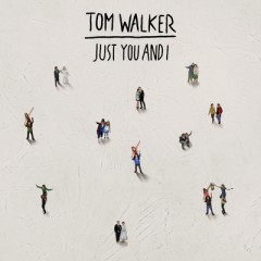 Just You & I - Tom Walker