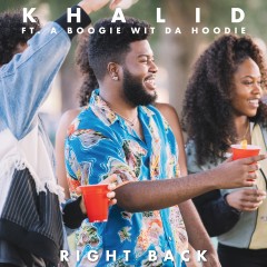 Right Back - Khalid feat. A Boogie Wit Da Hoodie