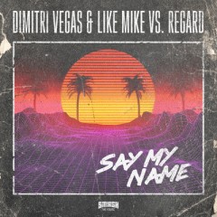 Say My Name - Dimitri Vegas & Like Mike VS. Regard