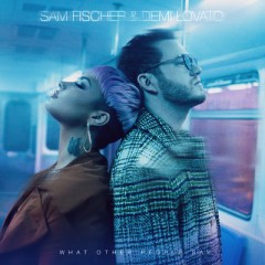 What Other People Say - Sam Fischer & Demi Lovato