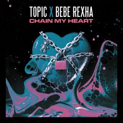 Chain My Heart - Topic & Bebe Rexha
