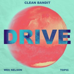 Drive - Clean Bandit & Topic feat. Wes Nelson