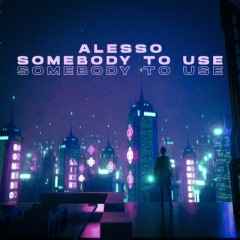 Somebody To Use - Alesso