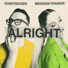 Alright - Sam Fischer & Meghan Trainor