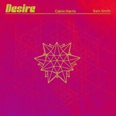 Desire - Calvin Harris & Sam Smith