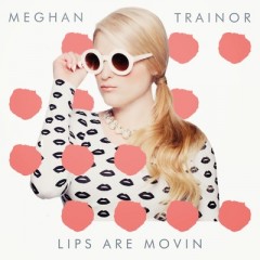 Lips Are Movin' - Meghan Trainor