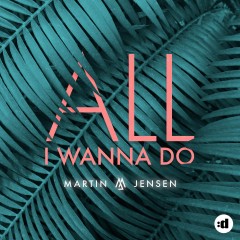All I Wanna Do - Martin Jensen